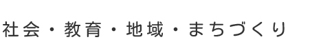社会・教育・地域・まちづくり
